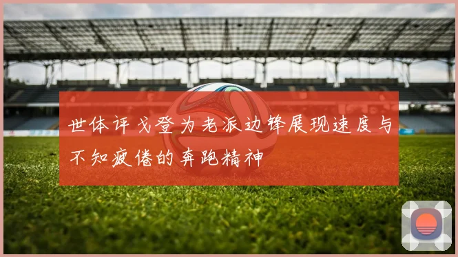 世体评戈登为老派边锋展现速度与不知疲倦的奔跑精神